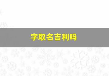 字取名吉利吗