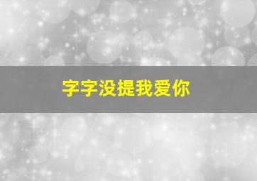 字字没提我爱你