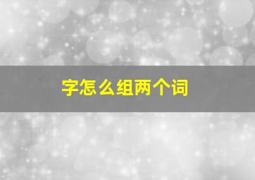 字怎么组两个词