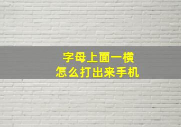 字母上面一横怎么打出来手机