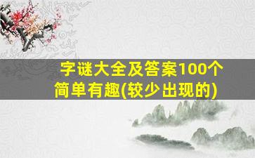 字谜大全及答案100个简单有趣(较少出现的)