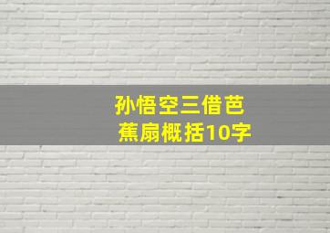 孙悟空三借芭蕉扇概括10字