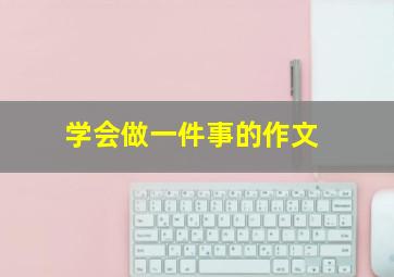 学会做一件事的作文