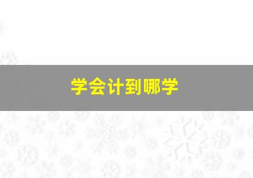 学会计到哪学