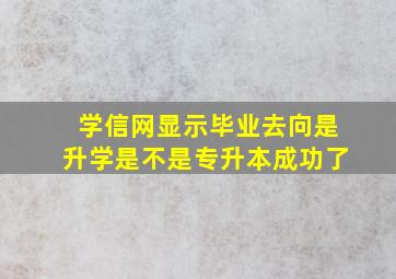 学信网显示毕业去向是升学是不是专升本成功了