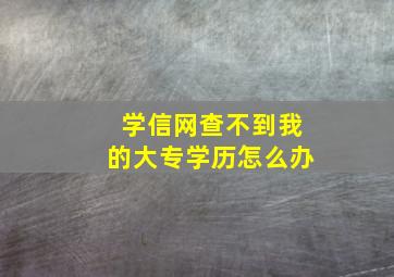 学信网查不到我的大专学历怎么办