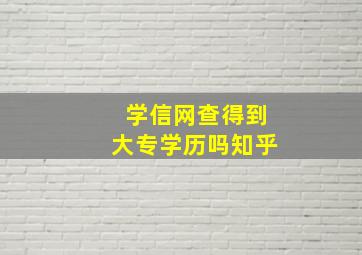 学信网查得到大专学历吗知乎