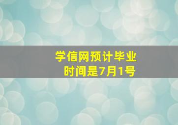 学信网预计毕业时间是7月1号