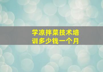 学凉拌菜技术培训多少钱一个月