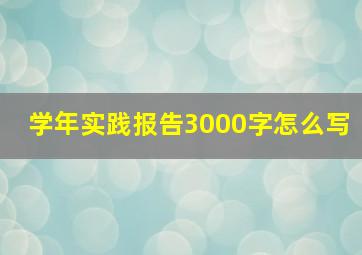 学年实践报告3000字怎么写