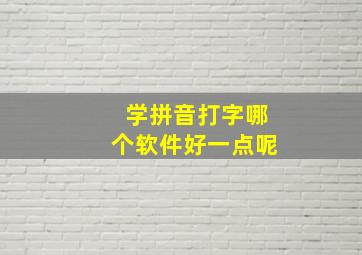 学拼音打字哪个软件好一点呢