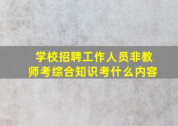 学校招聘工作人员非教师考综合知识考什么内容