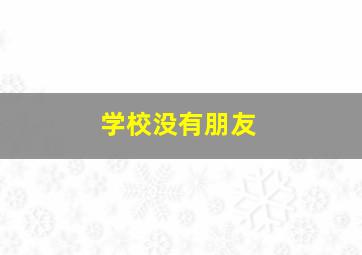 学校没有朋友