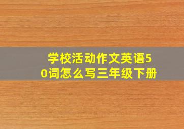 学校活动作文英语50词怎么写三年级下册