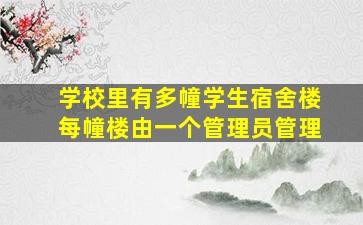 学校里有多幢学生宿舍楼每幢楼由一个管理员管理