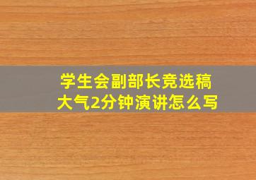 学生会副部长竞选稿大气2分钟演讲怎么写