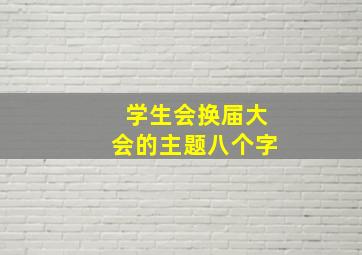 学生会换届大会的主题八个字