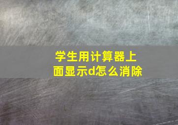 学生用计算器上面显示d怎么消除