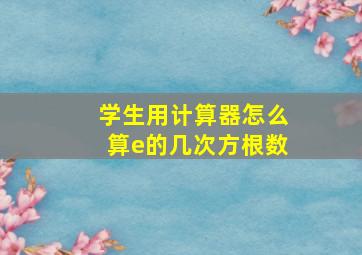 学生用计算器怎么算e的几次方根数