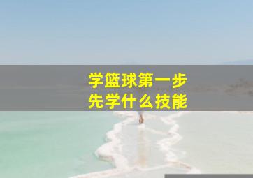 学篮球第一步先学什么技能