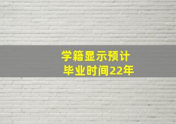 学籍显示预计毕业时间22年