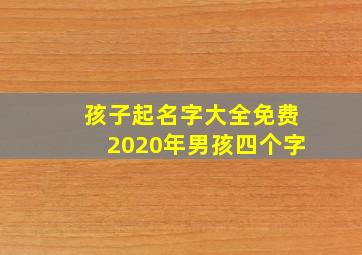 孩子起名字大全免费2020年男孩四个字