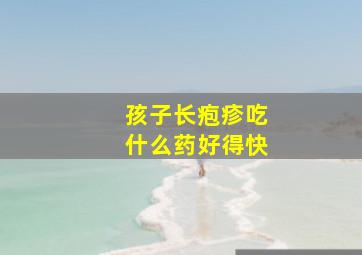 孩子长疱疹吃什么药好得快