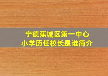 宁德蕉城区第一中心小学历任校长是谁简介