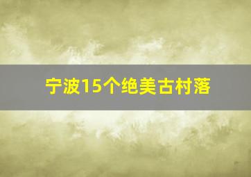 宁波15个绝美古村落