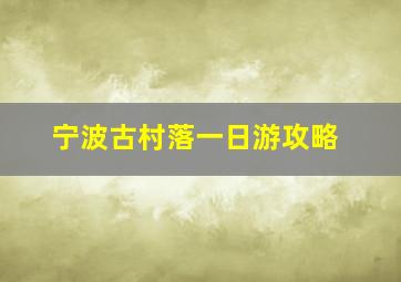 宁波古村落一日游攻略