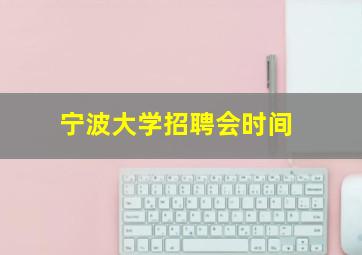 宁波大学招聘会时间