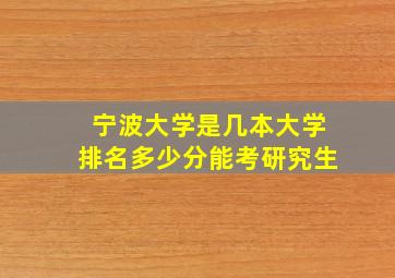 宁波大学是几本大学排名多少分能考研究生