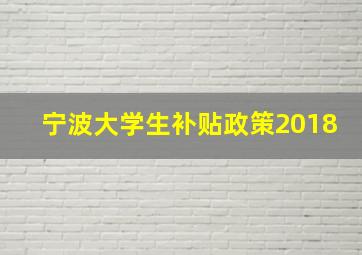 宁波大学生补贴政策2018