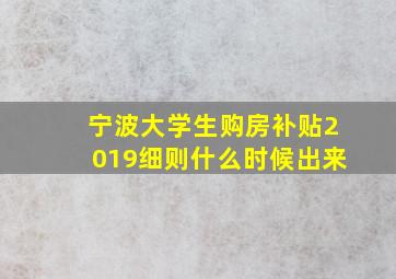 宁波大学生购房补贴2019细则什么时候出来