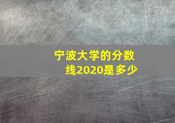 宁波大学的分数线2020是多少