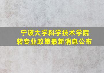 宁波大学科学技术学院转专业政策最新消息公布