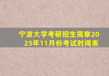 宁波大学考研招生简章2025年11月份考试时间表