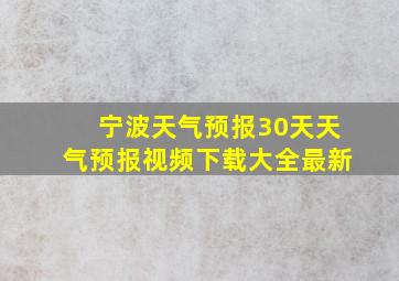 宁波天气预报30天天气预报视频下载大全最新