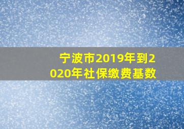 宁波市2019年到2020年社保缴费基数