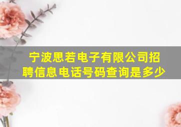 宁波思若电子有限公司招聘信息电话号码查询是多少