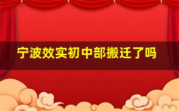 宁波效实初中部搬迁了吗