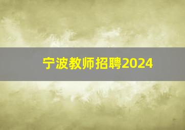 宁波教师招聘2024