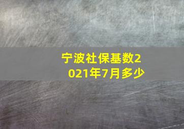 宁波社保基数2021年7月多少