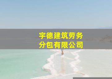 宇德建筑劳务分包有限公司