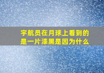 宇航员在月球上看到的是一片漆黑是因为什么