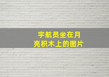 宇航员坐在月亮积木上的图片