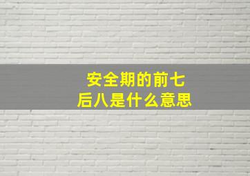 安全期的前七后八是什么意思