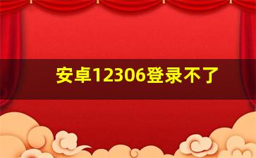 安卓12306登录不了