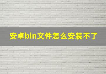 安卓bin文件怎么安装不了