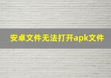 安卓文件无法打开apk文件